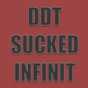 DDT SUCKED INFINIT DEFINITY